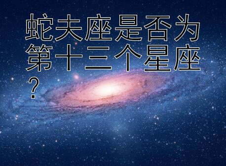 蛇夫座是否为第十三个星座？