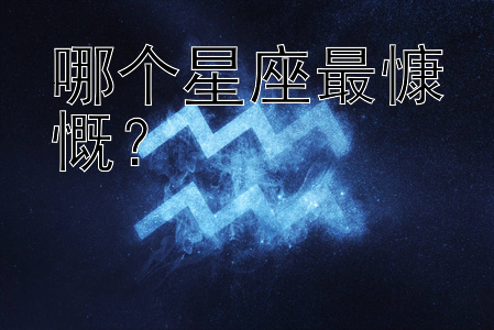 哪个星座最慷慨？