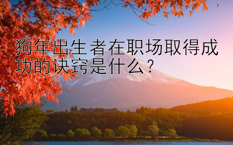 狗年出生者在职场取得成功的诀窍是什么？