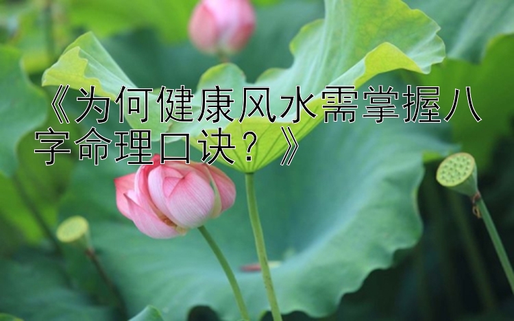 《为何健康风水需掌握八字命理口诀？》