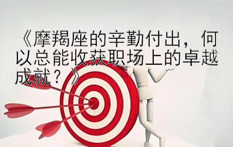 《摩羯座的辛勤付出，何以总能收获职场上的卓越成就？》