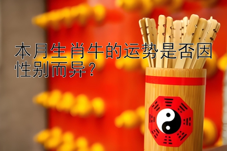 本月生肖牛的运势是否因性别而异？