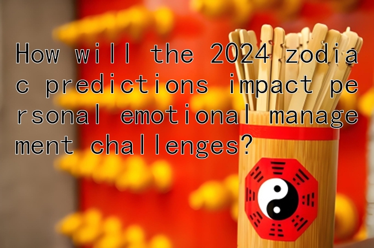 How will the 2024 zodiac predictions impact personal emotional management challenges?