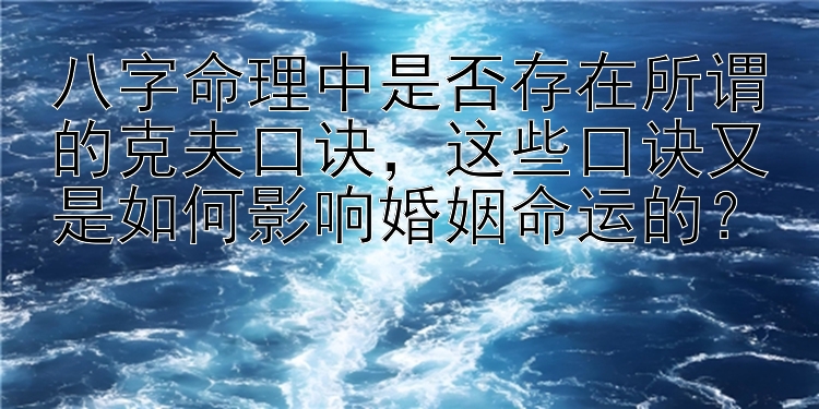 八字命理中是否存在所谓的克夫口诀，这些口诀又是如何影响婚姻命运的？