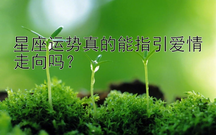 星座运势真的能指引爱情走向吗？