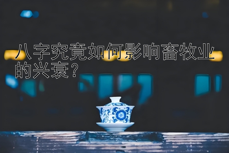 八字究竟如何影响畜牧业的兴衰？