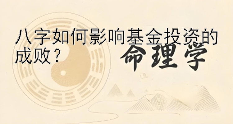 八字如何影响基金投资的成败？