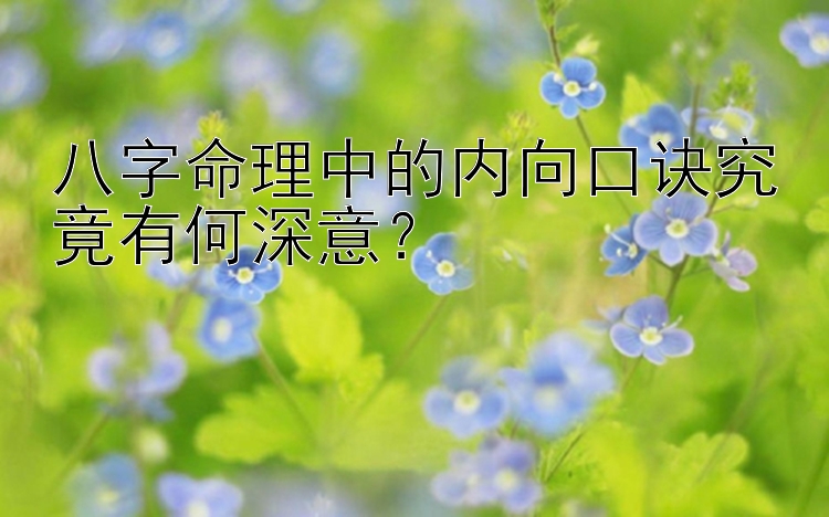 八字命理中的内向口诀究竟有何深意？