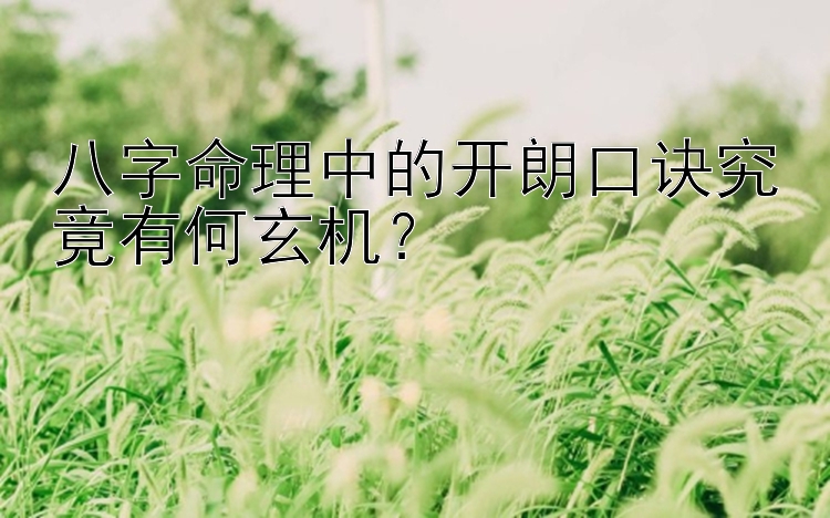 八字命理中的开朗口诀究竟有何玄机？