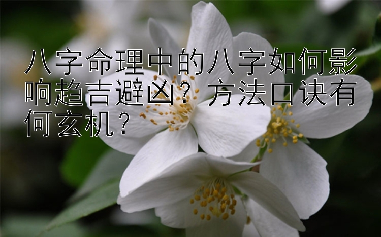 八字命理中的八字如何影响趋吉避凶？方法口诀有何玄机？