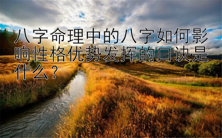 八字命理中的八字如何影响性格优势发挥的口诀是什么？