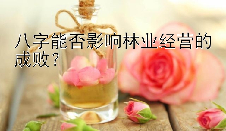 八字能否影响林业经营的成败？