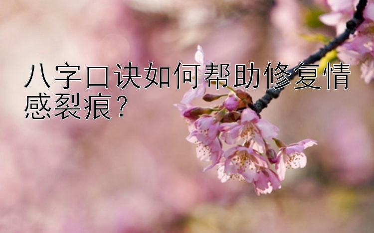 八字口诀如何帮助修复情感裂痕？