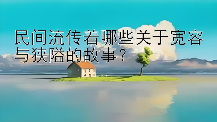 民间流传着哪些关于宽容与狭隘的故事？