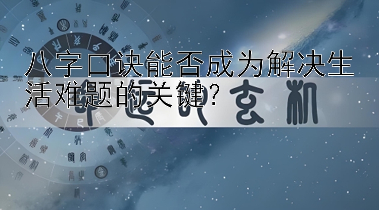 八字口诀能否成为解决生活难题的关键？